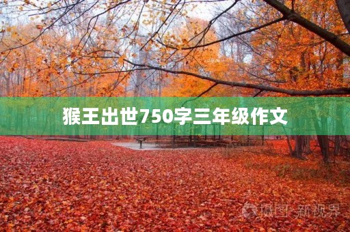 猴王出世750字三年级作文 猴王出世750字三年级作文
