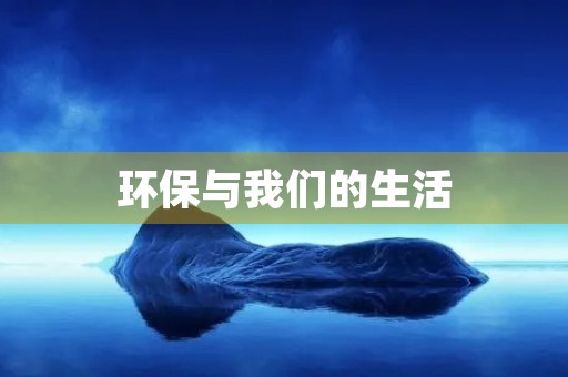 环保与我们的生活 环保与我们的生活