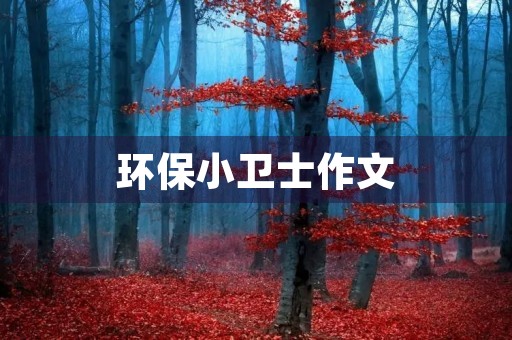 环保小卫士作文 环保小卫士作文