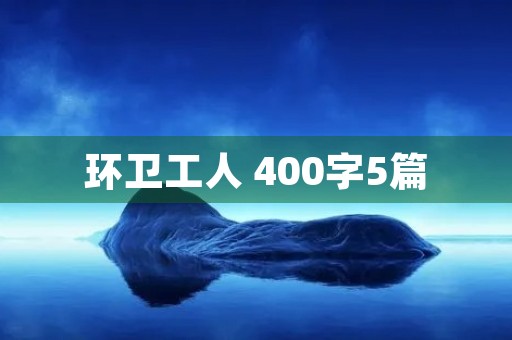 环卫工人 400字5篇 环卫工人 400字5篇