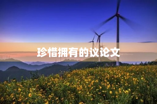 珍惜拥有的议论文 珍惜拥有的议论文