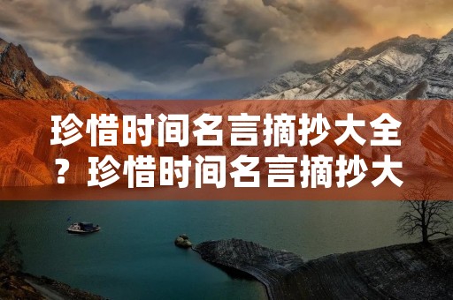 珍惜时间名言摘抄大全？珍惜时间名言摘抄大全短句