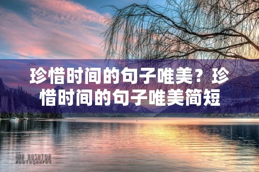 珍惜时间的句子唯美？珍惜时间的句子唯美简短
