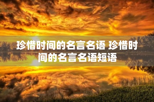 珍惜时间的名言名语 珍惜时间的名言名语短语