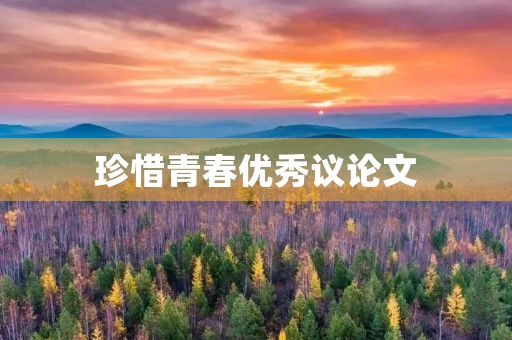 珍惜青春优秀议论文 珍惜青春优秀议论文