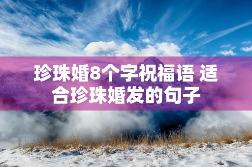 珍珠婚8个字祝福语 适合珍珠婚发的句子 珍珠婚8个字祝福语 适合珍珠婚发的句子