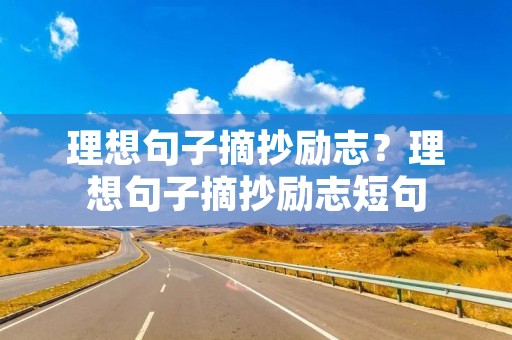 理想句子摘抄励志？理想句子摘抄励志短句