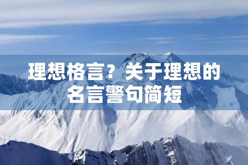 理想格言？关于理想的名言警句简短