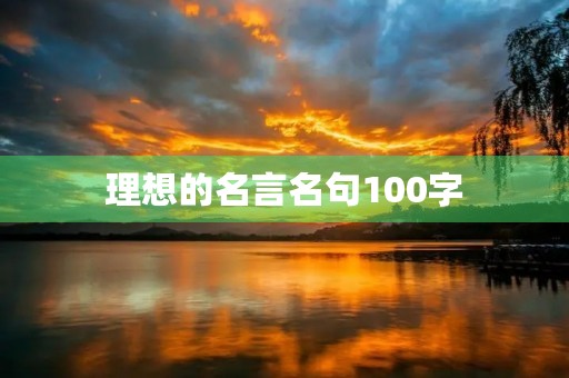 理想的名言名句100字(理想的名言名句100字怎么写)