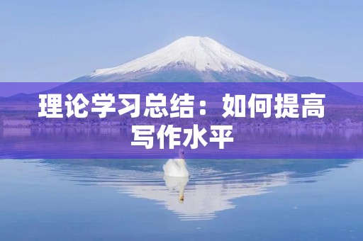 理论学习总结:如何提高写作水平
