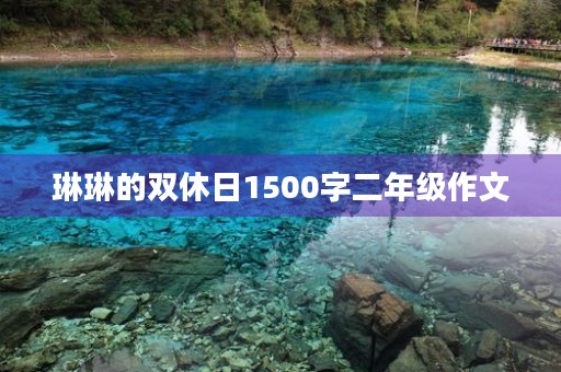琳琳的双休日1500字二年级作文 琳琳的双休日1500字二年级作文