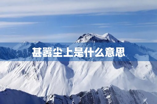 甚嚣尘上是什么意思