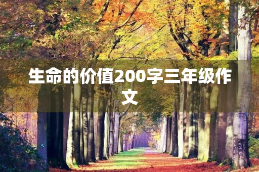 生命的价值200字三年级作文 生命的价值200字三年级作文