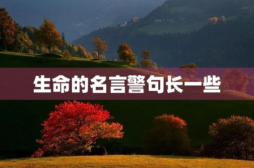 生命的名言警句长一些，生命的名言警句短一点