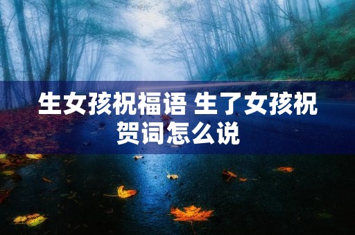 生女孩祝福语 生了女孩祝贺词怎么说