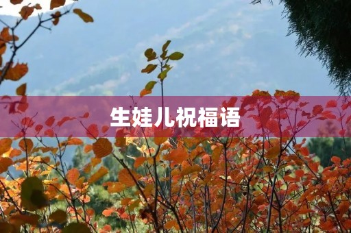 生娃儿祝福语(快要生孩子的祝福语)
