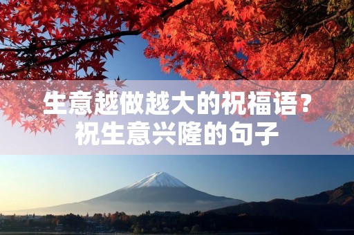 生意越做越大的祝福语?祝生意兴隆的句子