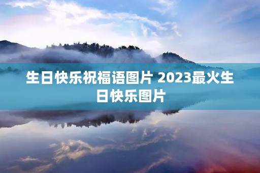 生日快乐祝福语图片 2023最火生日快乐图片