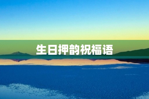 生日押韵祝福语(与平安喜乐押韵的祝福词)