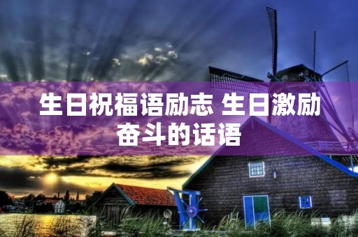 生日祝福语励志 生日激励奋斗的话语
