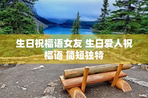 生日祝福语女友 生日爱人祝福语 简短独特