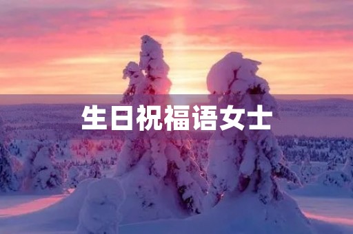 生日祝福语女士(适合20岁生日的祝福语)