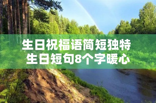 生日祝福语简短独特 生日短句8个字暖心
