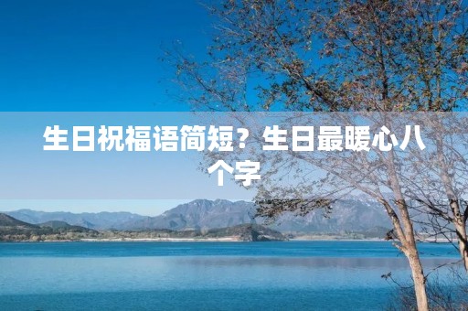 生日祝福语简短？生日最暖心八个字