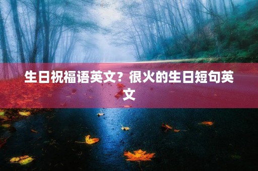 生日祝福语英文?很火的生日短句英文