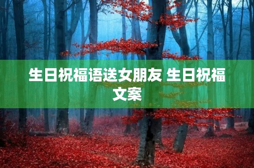 生日祝福语送女朋友 生日祝福文案