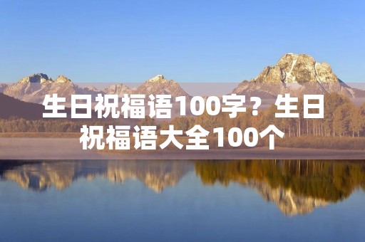 生日祝福语100字?生日祝福语大全100个