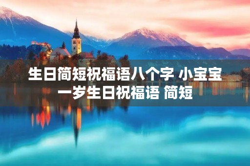 生日简短祝福语八个字 小宝宝一岁生日祝福语 简短