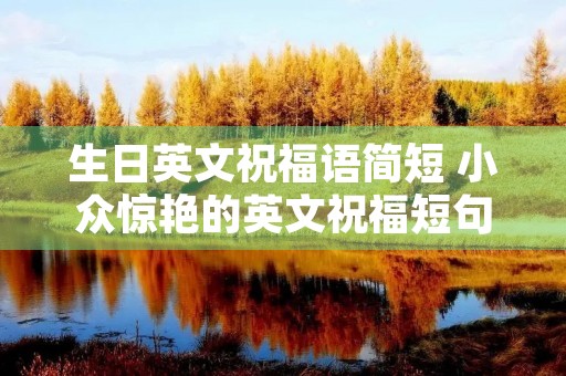 生日英文祝福语简短 小众惊艳的英文祝福短句