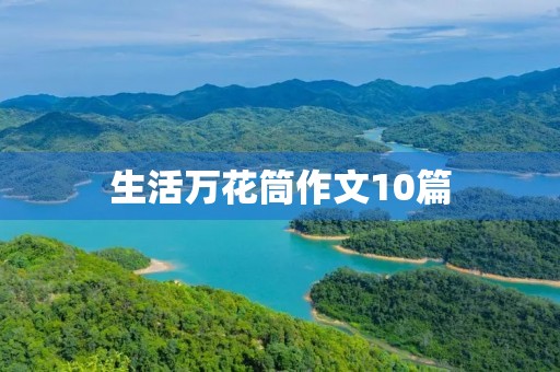 生活万花筒作文10篇 生活万花筒作文10篇