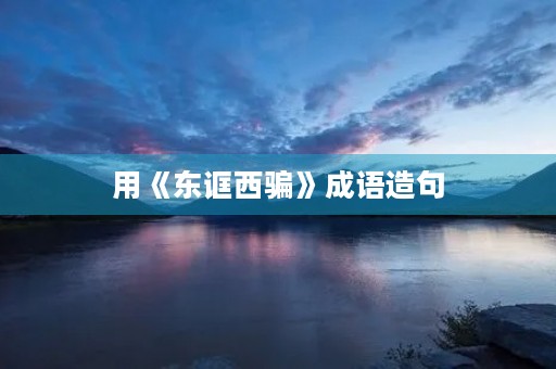 用《东诓西骗》成语造句