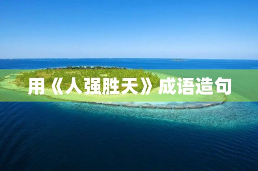 用《人强胜天》成语造句