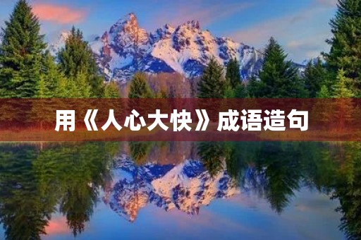 用《人心大快》成语造句