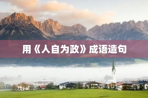 用《人自为政》成语造句 用《人自为政》成语造句