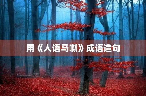 用《人语马嘶》成语造句 用《人语马嘶》成语造句