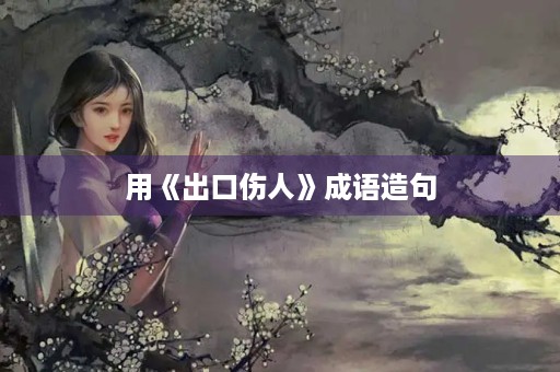 用《出口伤人》成语造句