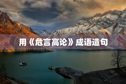 用《危言高论》成语造句
