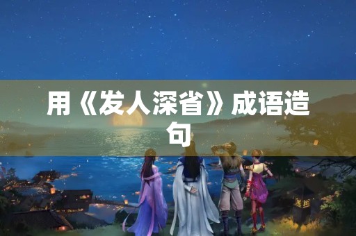 用《发人深省》成语造句