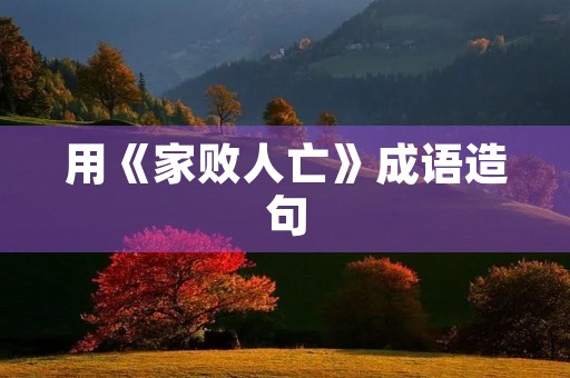 用《家败人亡》成语造句
