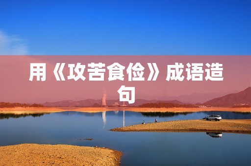 用《攻苦食俭》成语造句