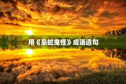 用《枭蛇鬼怪》成语造句