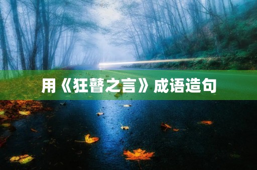 用《狂瞽之言》成语造句 用《狂瞽之言》成语造句