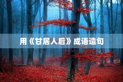 用《甘居人后》成语造句
