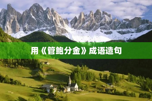 用《管鲍分金》成语造句