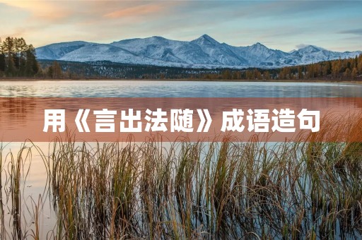 用《言出法随》成语造句