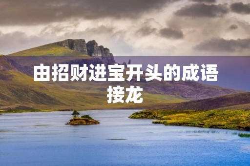 由招财进宝开头的成语接龙 由招财进宝开头的成语接龙